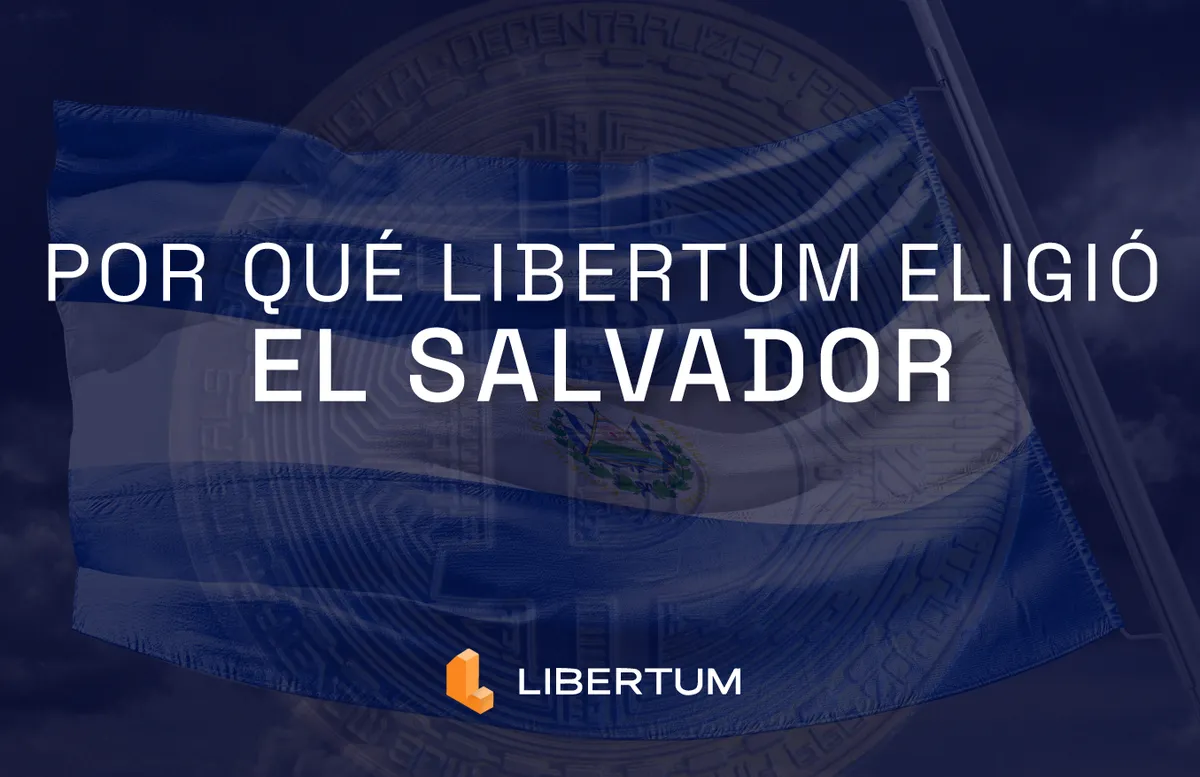 Por Qué Libertum Eligió El Salvador: Un Nuevo Hogar para Activos Digitales, Finanzas del Mundo Real y Prosperidad Compartida