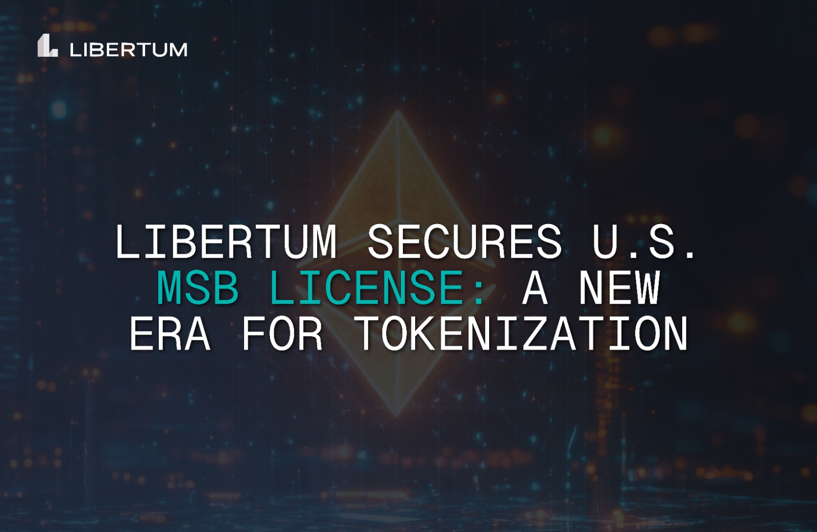 Libertum Secures U.S. MSB License: A New Era for Compliant RWA Tokenization