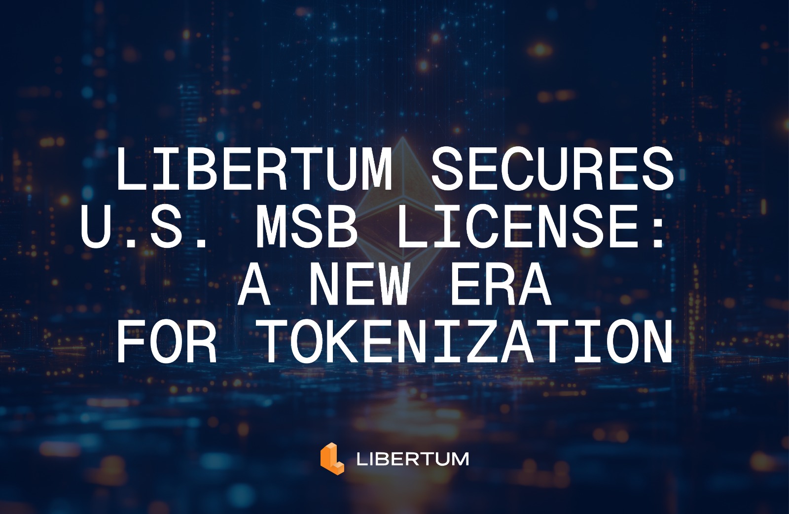 Libertum Secures U.S. MSB License: A New Era for Compliant RWA Tokenization